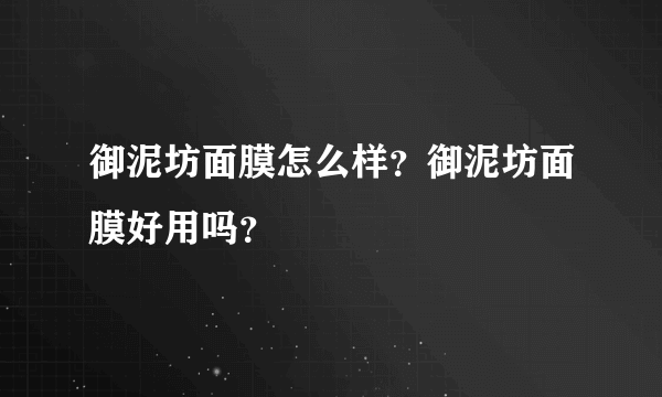 御泥坊面膜怎么样？御泥坊面膜好用吗？