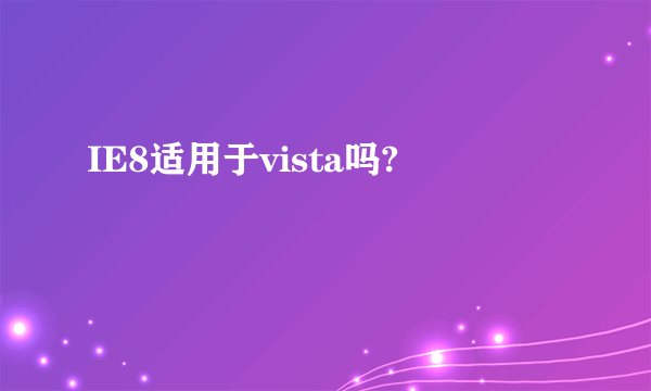 IE8适用于vista吗?