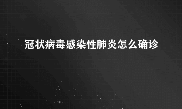 冠状病毒感染性肺炎怎么确诊