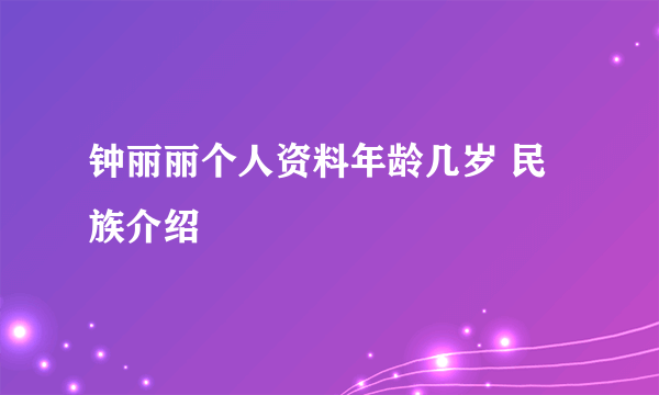 钟丽丽个人资料年龄几岁 民族介绍