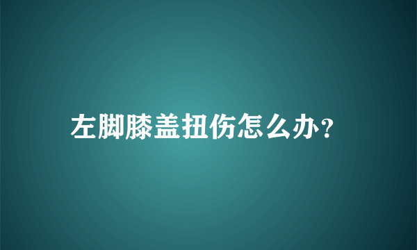 左脚膝盖扭伤怎么办？