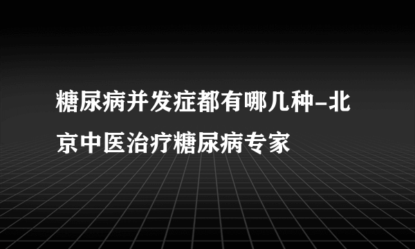 糖尿病并发症都有哪几种-北京中医治疗糖尿病专家