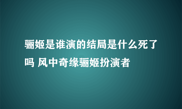 骊姬是谁演的结局是什么死了吗 风中奇缘骊姬扮演者