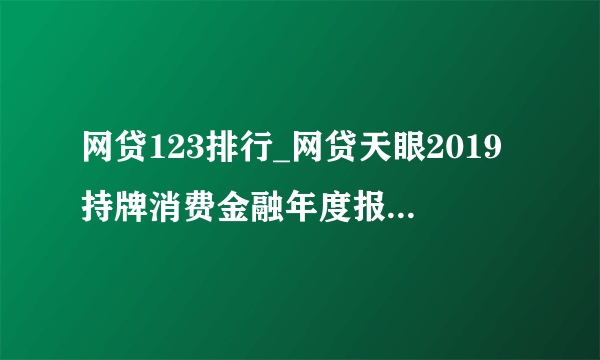 网贷123排行_网贷天眼2019持牌消费金融年度报告(2)_中国排行网