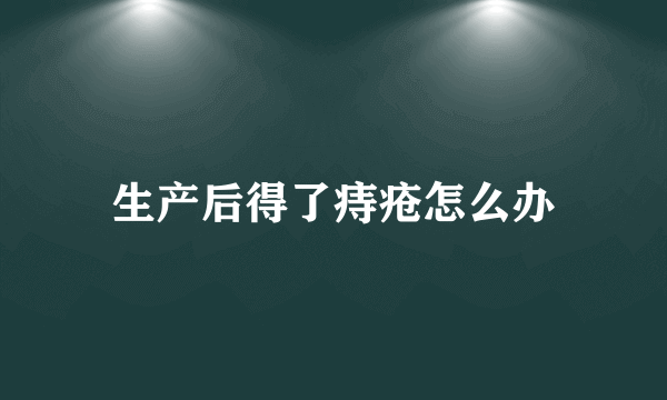 生产后得了痔疮怎么办