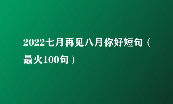 2022七月再见八月你好短句（最火100句）