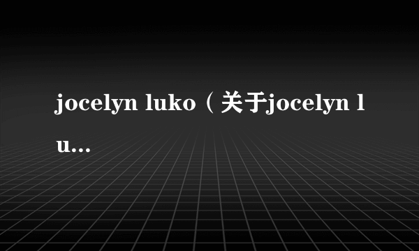 jocelyn luko（关于jocelyn luko的介绍）