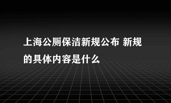 上海公厕保洁新规公布 新规的具体内容是什么
