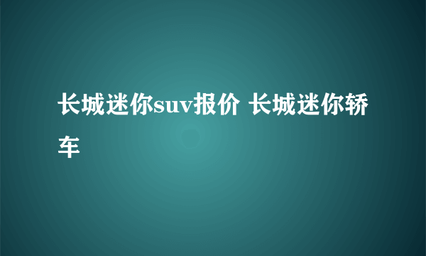 长城迷你suv报价 长城迷你轿车