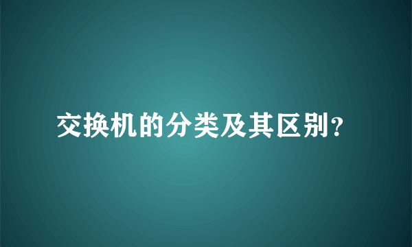 交换机的分类及其区别？