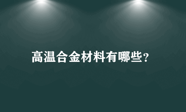 高温合金材料有哪些？