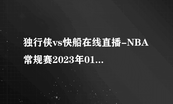 独行侠vs快船在线直播-NBA常规赛2023年01月11日-飞外