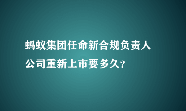 蚂蚁集团任命新合规负责人 公司重新上市要多久？