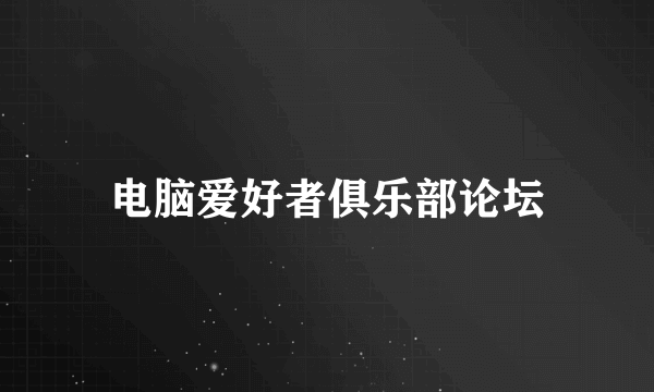 电脑爱好者俱乐部论坛