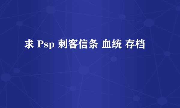 求 Psp 刺客信条 血统 存档