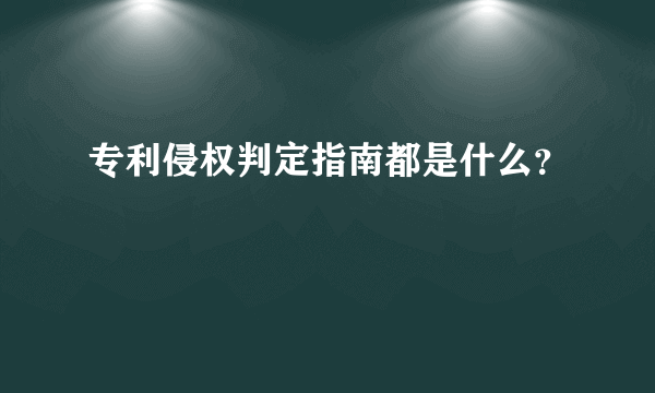 专利侵权判定指南都是什么？