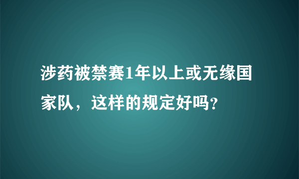 涉药被禁赛1年以上或无缘国家队，这样的规定好吗？