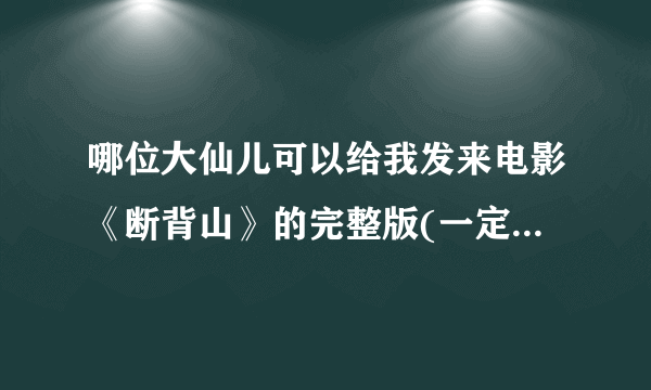 哪位大仙儿可以给我发来电影《断背山》的完整版(一定要是完整版的哟)？1095108106@qq.com