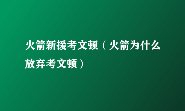 火箭新援考文顿（火箭为什么放弃考文顿）