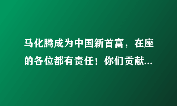 马化腾成为中国新首富，在座的各位都有责任！你们贡献了多少？