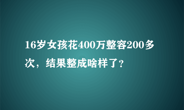 16岁女孩花400万整容200多次，结果整成啥样了？