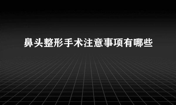 鼻头整形手术注意事项有哪些