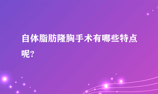 自体脂肪隆胸手术有哪些特点呢?