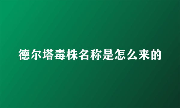 德尔塔毒株名称是怎么来的