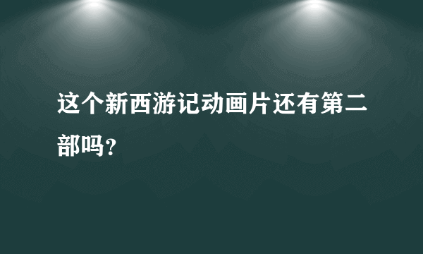 这个新西游记动画片还有第二部吗？