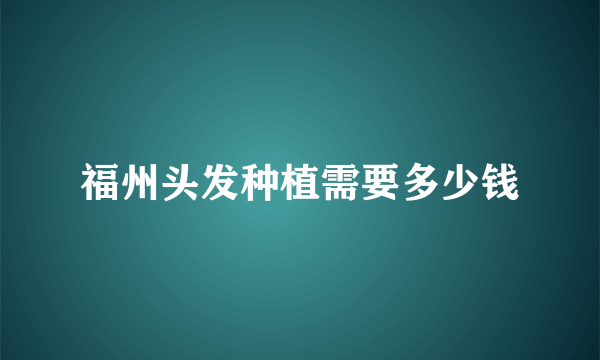 福州头发种植需要多少钱