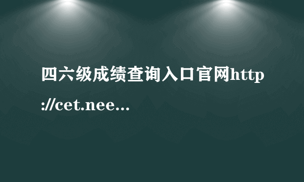 四六级成绩查询入口官网http://cet.neea.edu.cn/cet