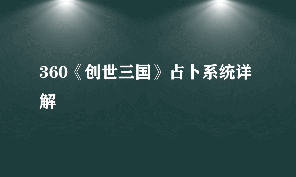 360《创世三国》占卜系统详解