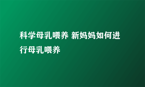 科学母乳喂养 新妈妈如何进行母乳喂养