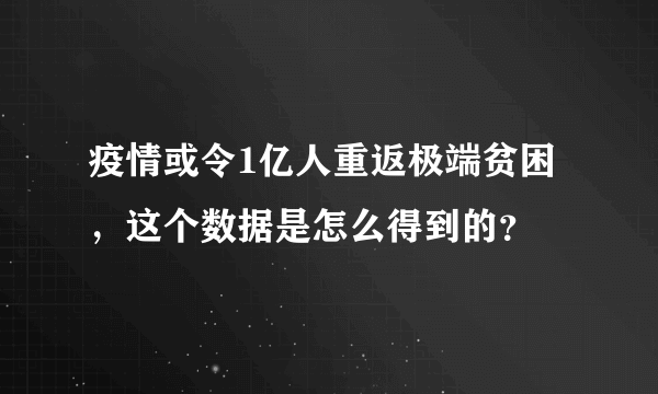 疫情或令1亿人重返极端贫困，这个数据是怎么得到的？