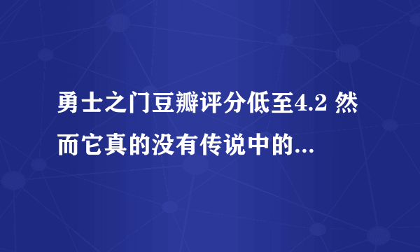 勇士之门豆瓣评分低至4.2 然而它真的没有传说中的那么差_飞外网