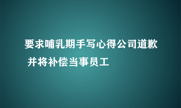 要求哺乳期手写心得公司道歉 并将补偿当事员工