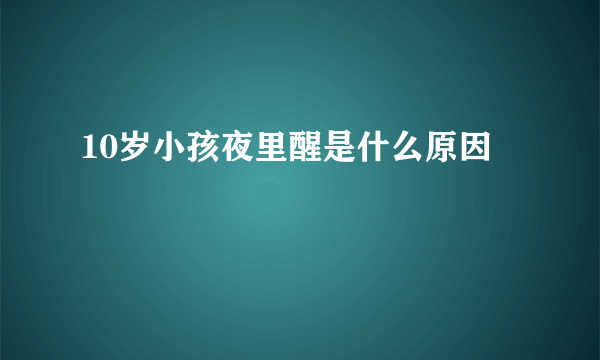 10岁小孩夜里醒是什么原因