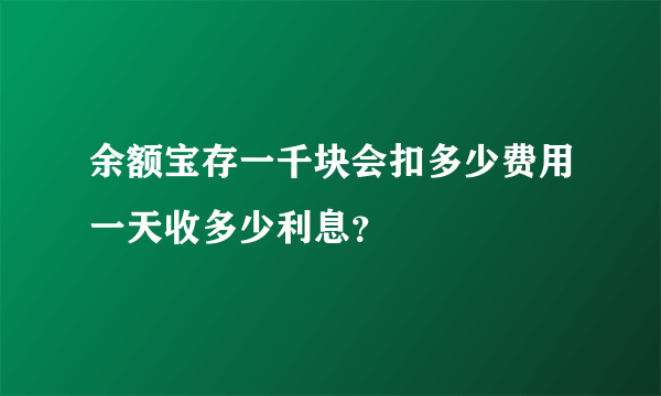 余额宝存一千块会扣多少费用一天收多少利息？