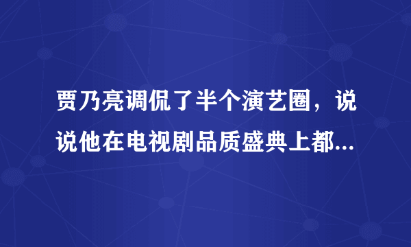 贾乃亮调侃了半个演艺圈，说说他在电视剧品质盛典上都说了些什么？