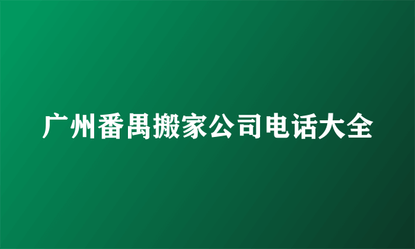 广州番禺搬家公司电话大全