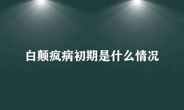 白颠疯病初期是什么情况