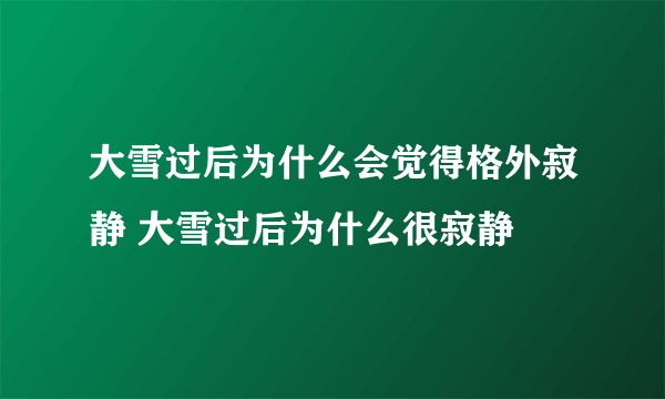 大雪过后为什么会觉得格外寂静 大雪过后为什么很寂静