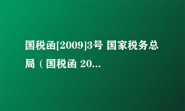 国税函[2009]3号 国家税务总局（国税函 2009 3号）