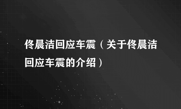 佟晨洁回应车震（关于佟晨洁回应车震的介绍）