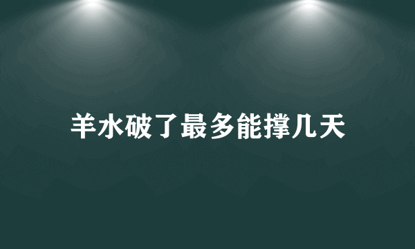 羊水破了最多能撑几天