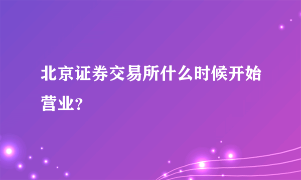 北京证券交易所什么时候开始营业？