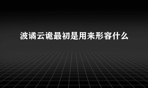 波谲云诡最初是用来形容什么