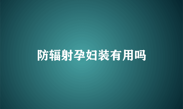 防辐射孕妇装有用吗