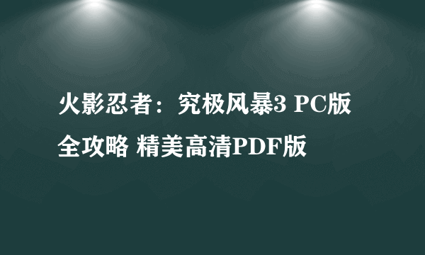 火影忍者：究极风暴3 PC版 全攻略 精美高清PDF版