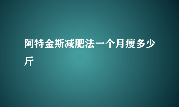 阿特金斯减肥法一个月瘦多少斤